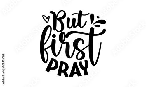 But first pray, Bible Verse t shirts design, Bible verse typography Design, Isolated on white background, svg Files for Cuttin, antique monochrome religious vintage label, badge, crest for flayer post