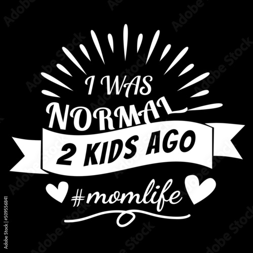 I Was Normal 2nd Kids Ago illustration  Momlife  Funny Mom Quote vector