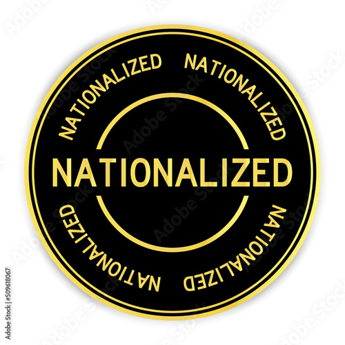 Black and gold color round label sticker with word nationalized on white background