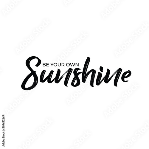 Be your own sunshine motivational quote, best for shirts, poster, gift, home decoration art or printing. Positive thought for success and self love