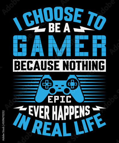  I choose to be a gamer because nothing epic ever happens in real life T shirt design  and typography T-shirt with editable vector graphic.