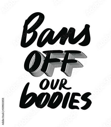 Bans off our bodies text to support womens rights. Protest against abortation ban. Feminist quote for freedom, equality and choice. Vector lettering design for banner, print, t shirt, poster.