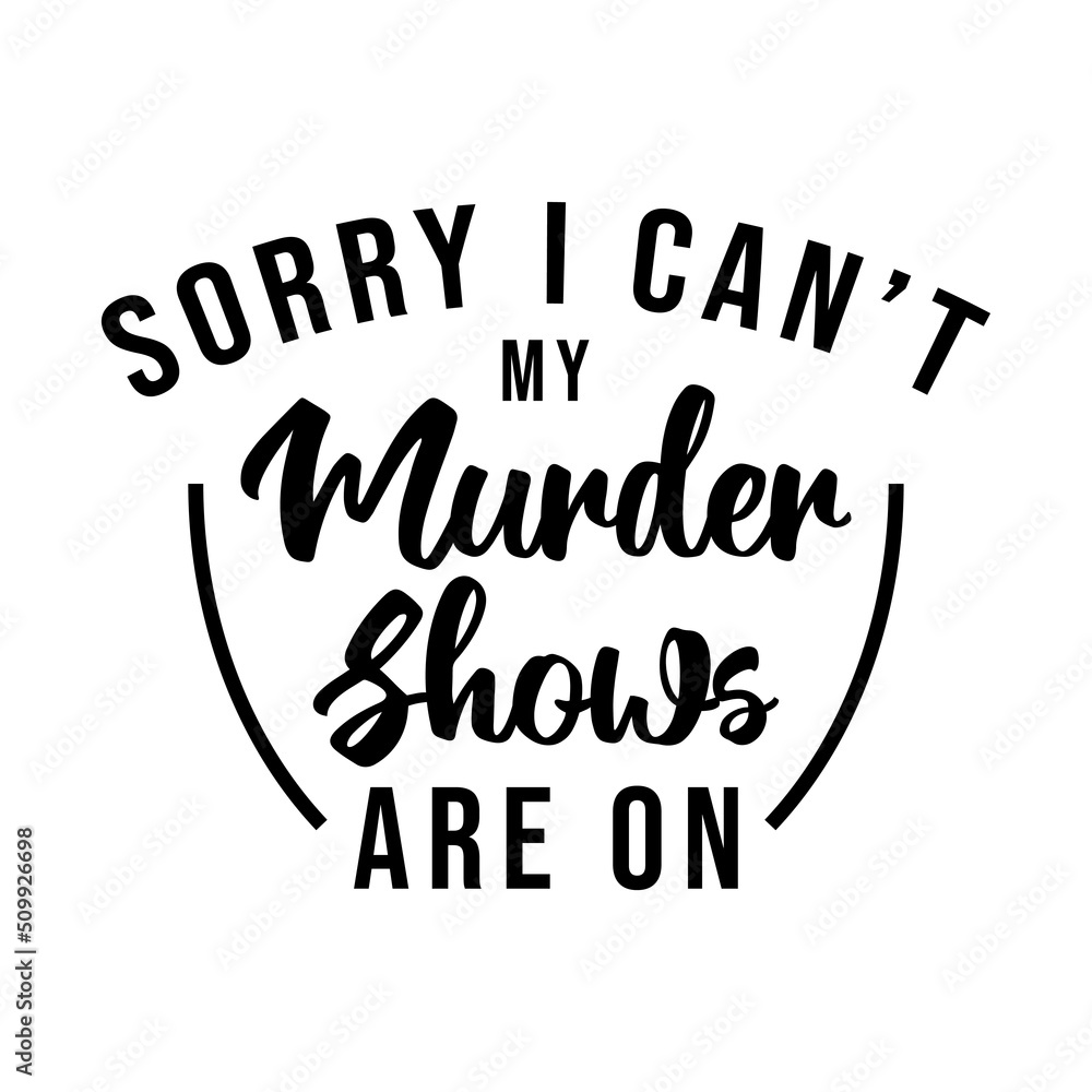 rry i can't my murder shows are on, true crime lettering quote vector rry i can't my murder shows are on, true crime lettering quote vector