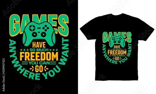 Games have so much freedom you can go anywhere you want t-shirt design