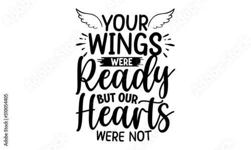 Your Wings Were Ready But Our Hearths Ware N't,  Memorial t shirt design, Calligraphy graphic design, Hand drawn lettering phrase, SVG Files for Cutting Cricut and Silhouette