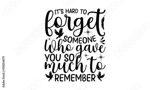 It’s Hard To Forget Someone Who Cave You So Much To Remember, Memorial t shirt design, Calligraphy graphic design, Hand drawn lettering phrase, SVG Files for Cutting Cricut and Silhouette