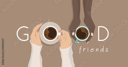 Good friends meeting, drinking  beverage together. Two tender diverse colors skin girls, female hands holding cups of coffee or tea on table background banner. Flat ad design, vector illustration