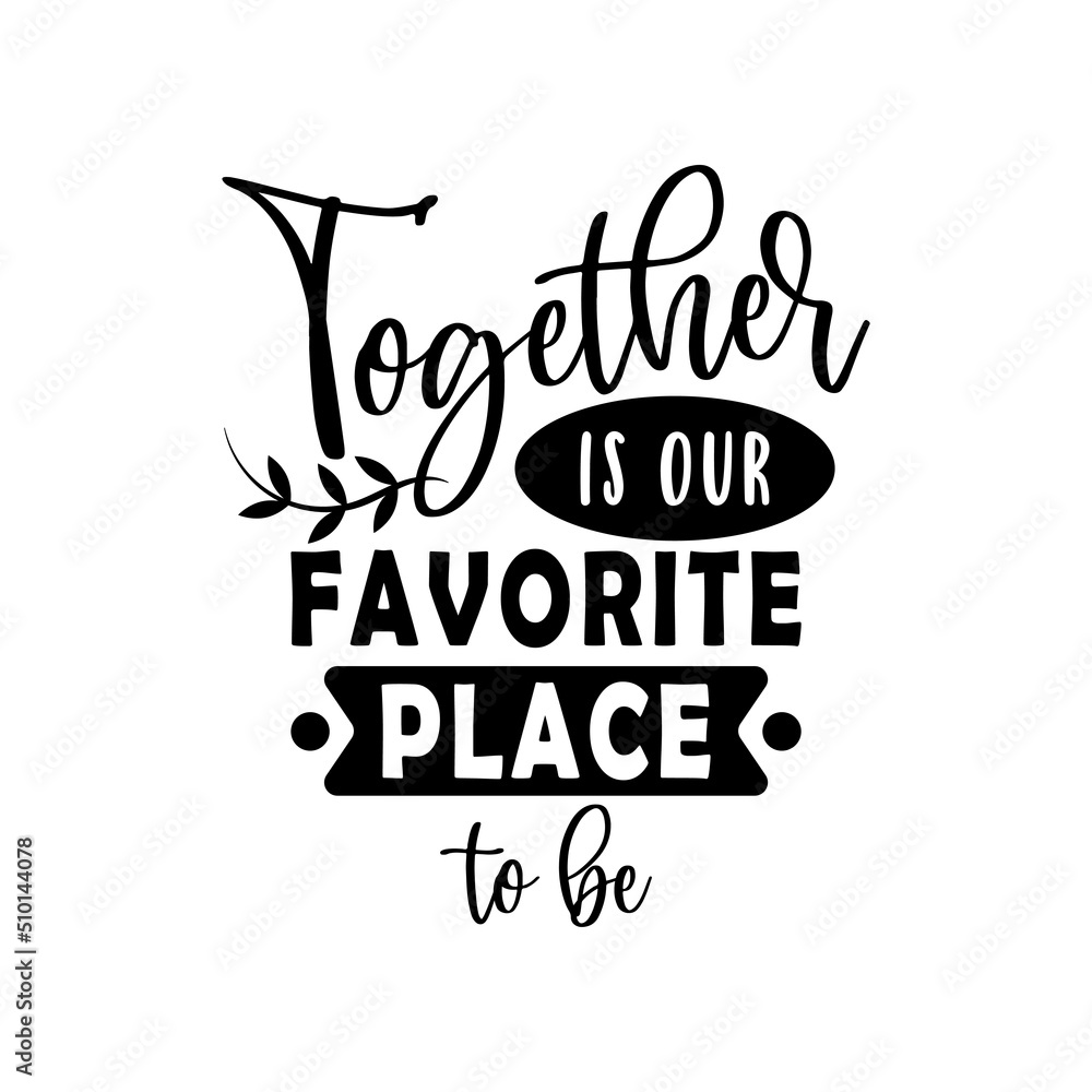 Fototapeta premium together is our favorite place to be, family quote lettering vector