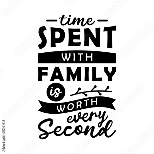 time spent with family is worth every second, family quote lettering vector