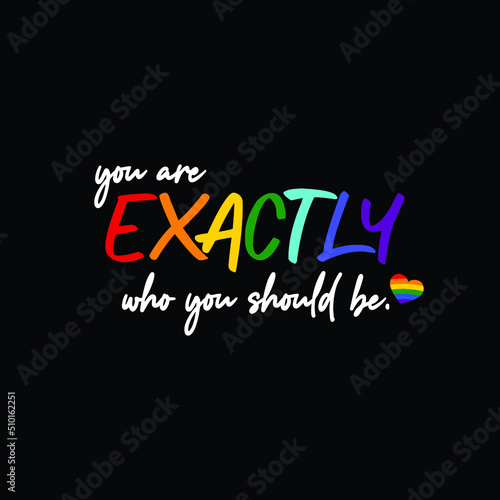 You are exactly who you should be pride month Typography Vector Illustration Design Can Print on t-shirt Poster banners Pride month