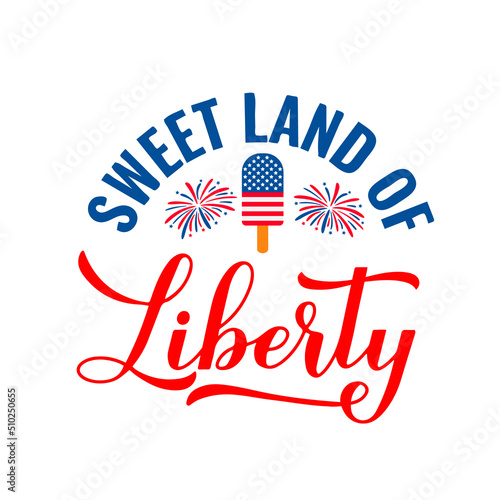 Sweet land of liberty lettering. 4th of July quote. US Patriotic design. Vector template for typography poster, banner, round sign, greeting card, shirt, etc