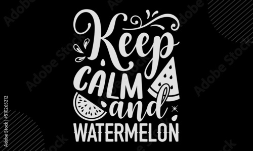 Keep Calm And Watermelon - watermelon T shirt Design, Hand lettering illustration for your design, Modern calligraphy, Svg Files for Cricut, Poster, EPS