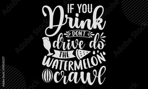If You Drink Don’t Drive Do The Watermelon Crawl - watermelon T shirt Design, Hand lettering illustration for your design, Modern calligraphy, Svg Files for Cricut, Poster, EPS