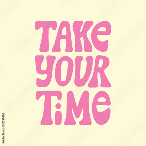 Take Your Time hand drawn lettering. Quote about inspiration, motivation, self care and love. Can be used in social media, web, typographic design. Hand drawn vector illustration.