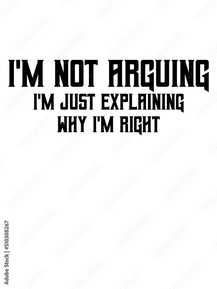 Obraz premium I'm not arguing Spruch 