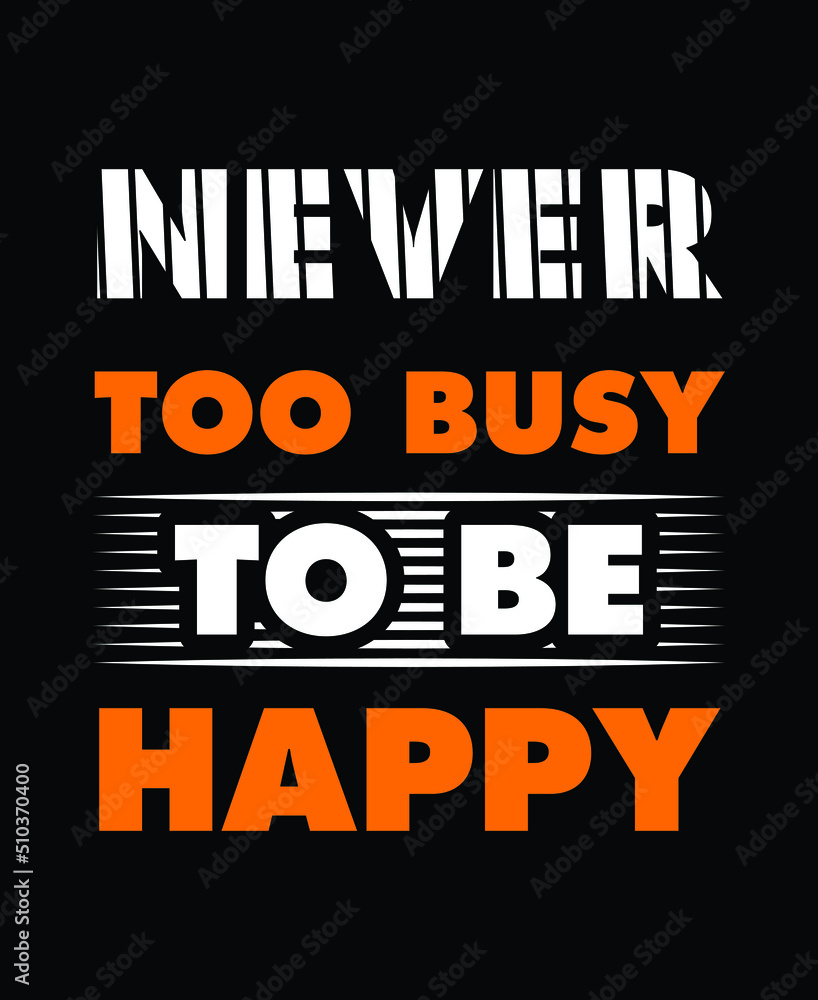 never too busy to be happy Print-ready inspirational and motivational posters, t-shirts, notebook cover design bags, cups, cards, flyers, stickers, and badges