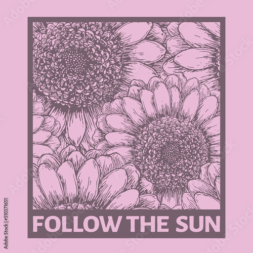 Follow The Sun slogan text, sunflower for t-shirt graphics, fashion prints, posters and other uses
