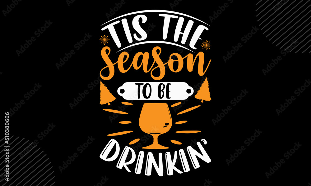Tis The Season To Be Drinkin’- christmas T shirt Design, Hand drawn lettering and calligraphy, Svg Files for Cricut, Instant Download, Illustration for prints on bags, posters