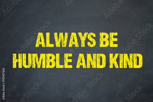 Always be humble and kind