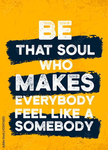 Be that soul who makes everybody feel like a somebody, relationship love poster design, inspire frase, inspire quote
