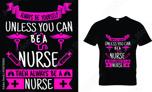 Fotografie, Obraz Always be yourself unless you can be a nurse...T-shirt
