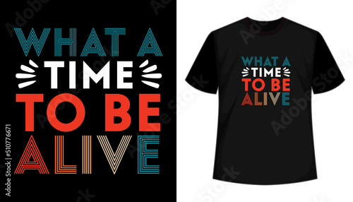 What a time to be alive typography t shirt design. Inspirational quote tshirt design