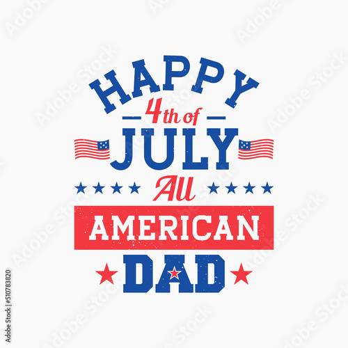 Happy 4th July all American dad t-shirt. Happy Independence Day 4th July shirt typography design. Father's day gift.