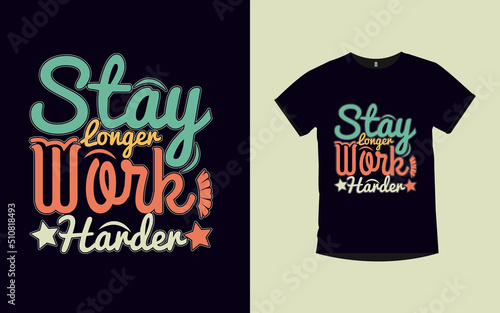 Stay longer work harder inspirational quotes typography t-shirt design