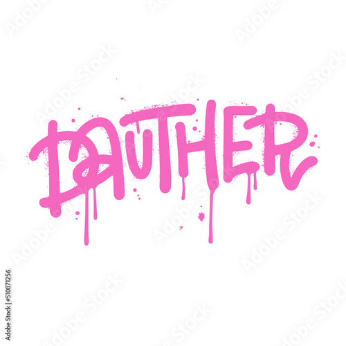 Dauther - graffiti text for t shirt design. Single word sprayed in pink over white. Inscription vandal street art free wild style. Textured vector illustration. Concept of family