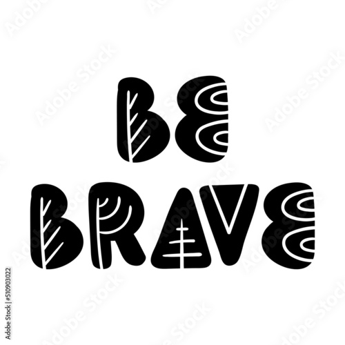 Be brave. Hand drawn letters in cut out Scandinavian style for nursery poster, kids room decor, clothing, greeting card.
