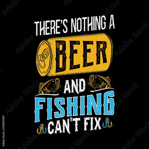There's nothing a beer and fishing can't fix - fish, beer can vector - fishing t shirt design template