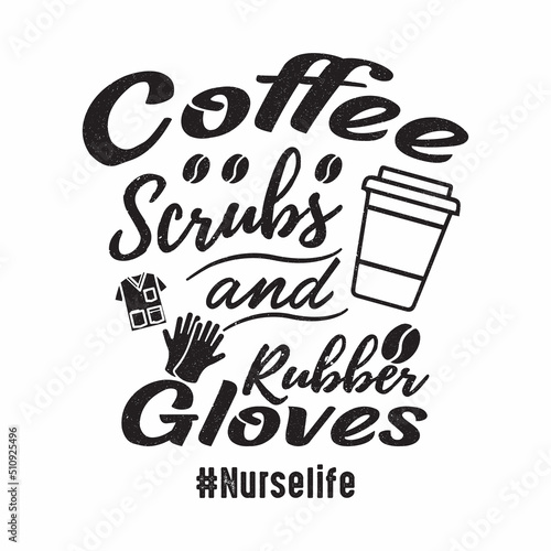 Coffee Quote and saying - Coffee Scrubs and Rubber Gloves. Nurse life - vector printable t-shirt design good for poster.