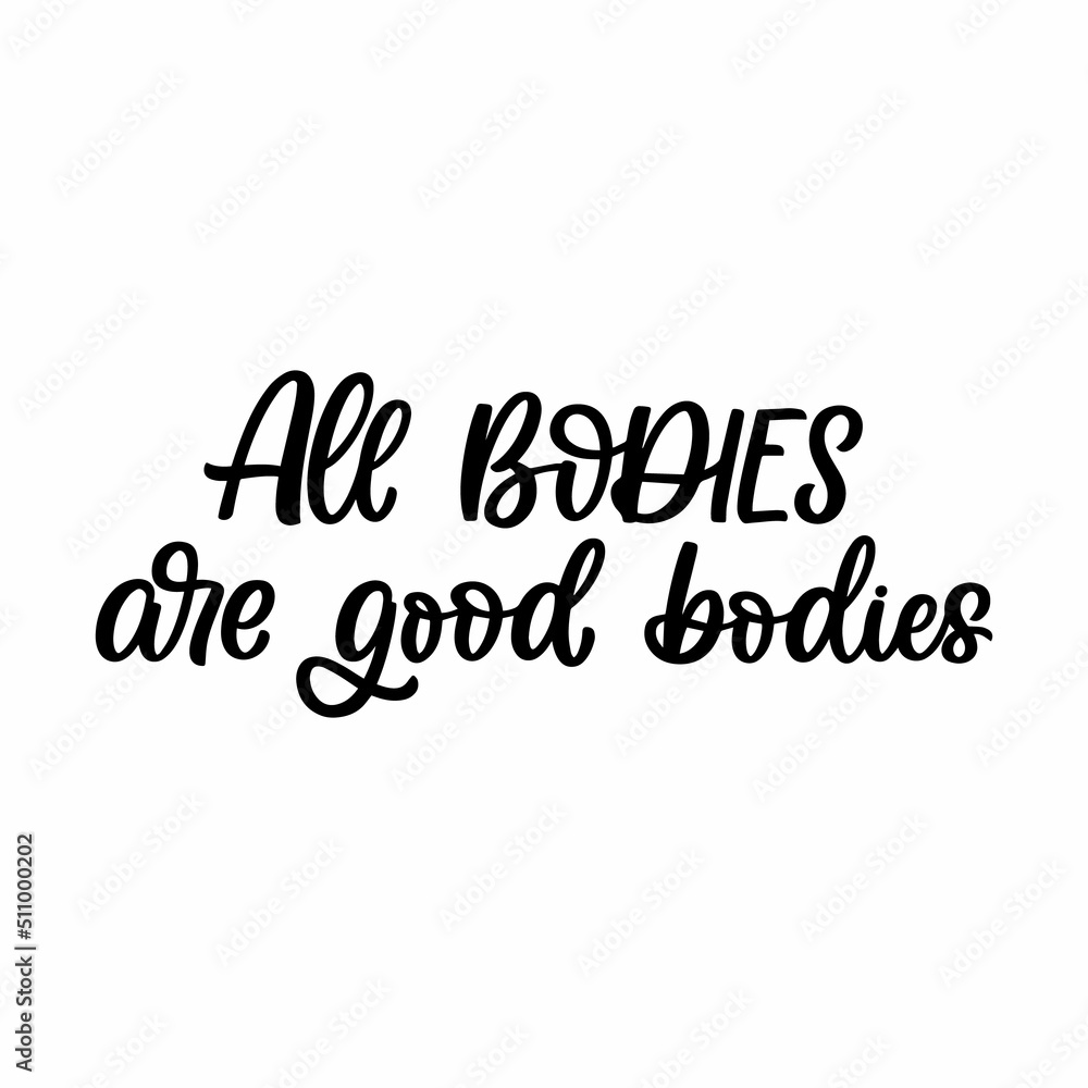Hand drawn lettering quote. The inscription: All bodies are good bodies. Perfect design for greeting cards, posters, T-shirts, banners, print invitations.
