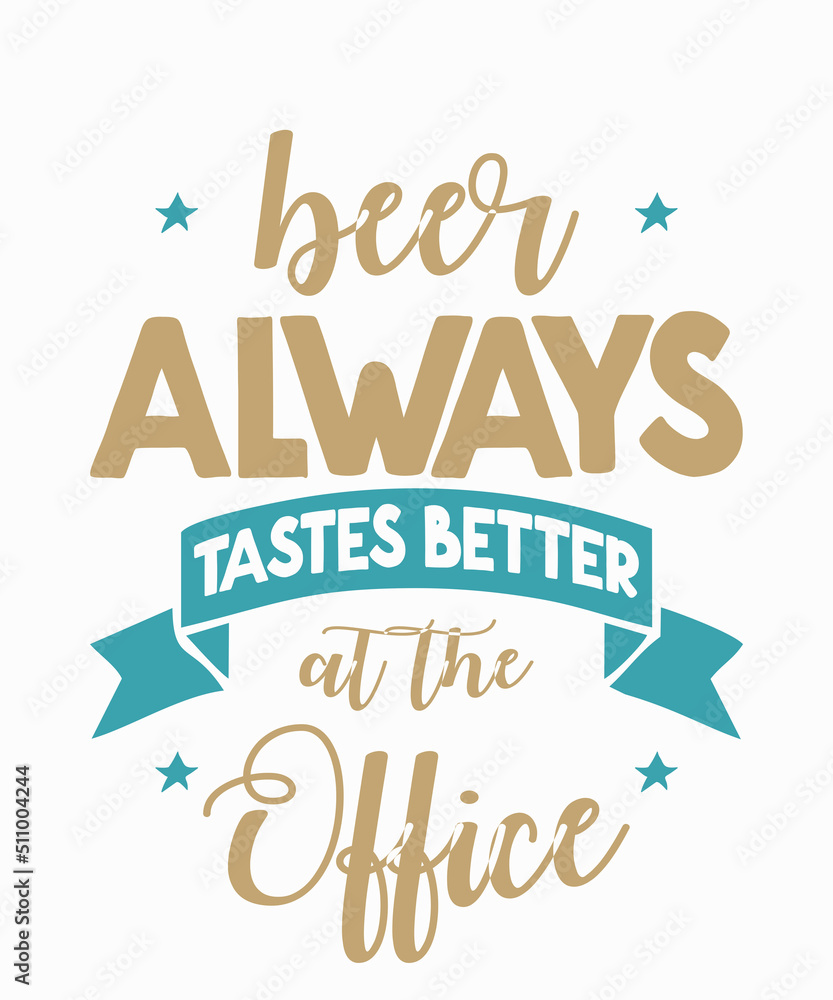 Beer Always Tastes Better at the Officeis a vector design for printing on various surfaces like t shirt, mug etc. 