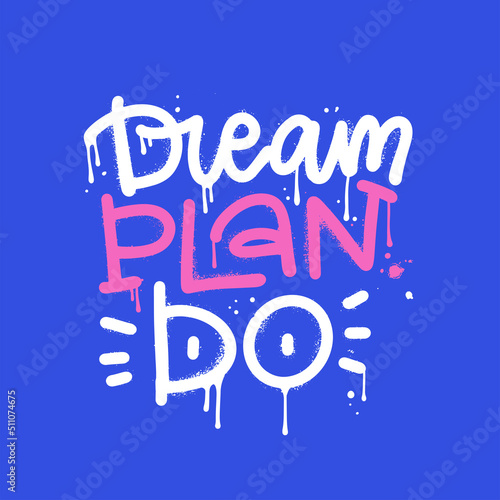 Dream, plan, do - Urban street graffiti style. Lettering quote with Splash effects and drops. Vector neon illustration print tee shirt, sweatshirt, poster. Motivational vector illustration. photo