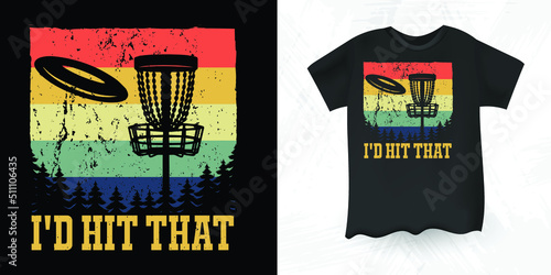 I'd Hit That - Disc Golf Player Flying Disc Golfer  Funny Vintage Disc Golf T-shirt Design 