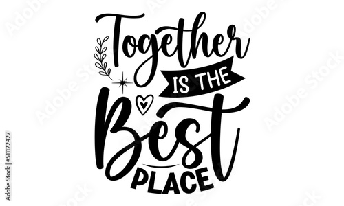 Together Is The Best Place, family quotes SVG cut files, family quotes t shirt designs, Quotes about family, family Cut File, Silhouette, Cameo