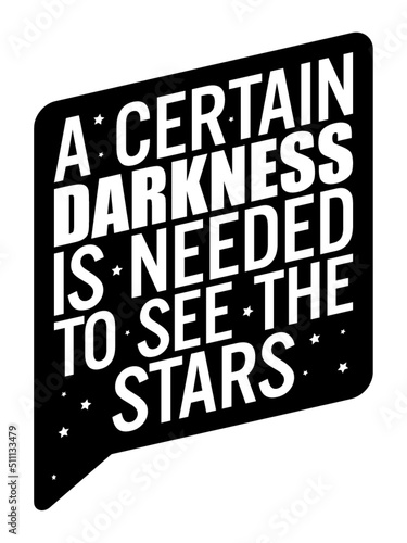 A certain darkness is needed to see the stars. Motivational quote.