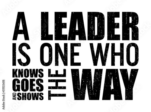  A leader is one who knows the way goes the way shows the way. Motivational quote.