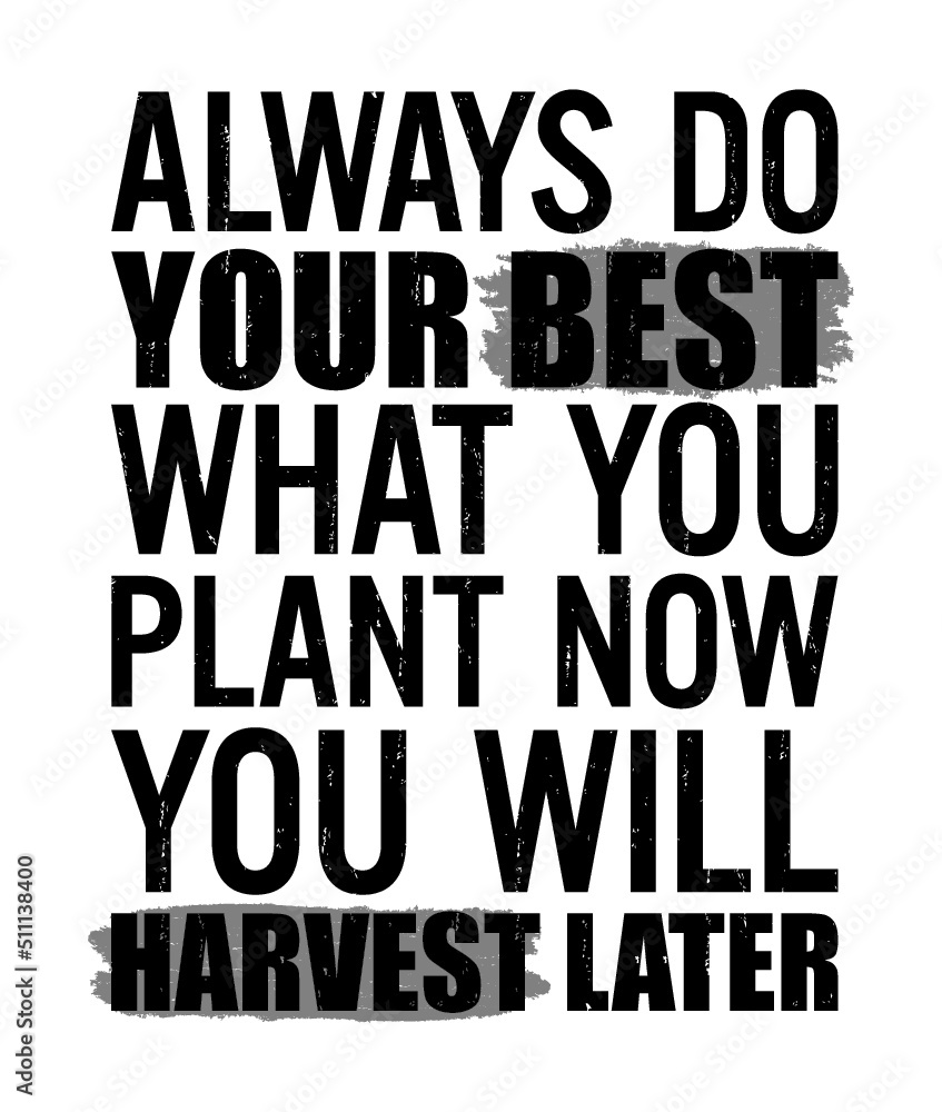 Always do your best. What you plant now, you will harvest later. Motivational quote.