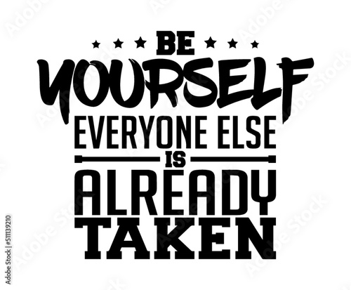Be yourself; everyone else is already taken. Motivational quote.