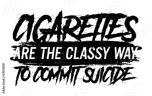 Cigarettes are a classy way to commit suiside. Motivational quote.