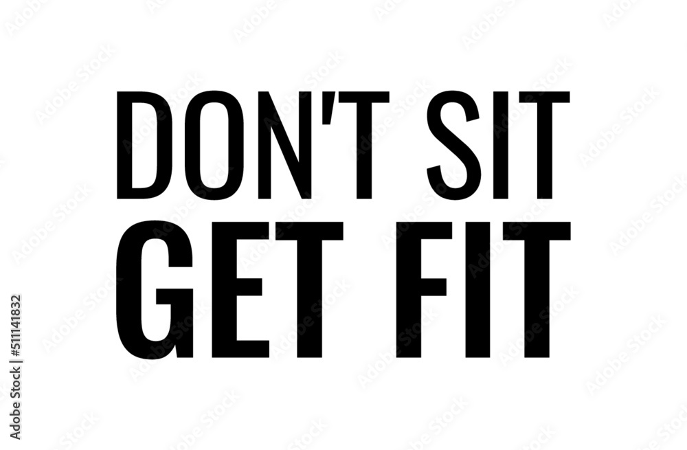 Don't sit get fit. Motivational quote.