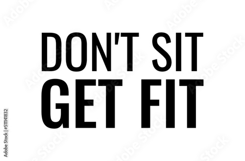 Don't sit get fit. Motivational quote.