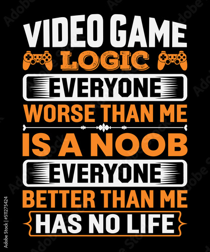 Video game logic everyone worse than me is a noob everyone better than me has no life typography t-shirt design with editable vector graphic