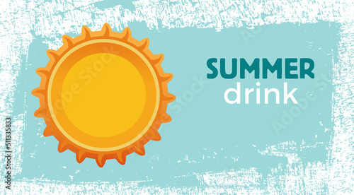 Summer drink , bottle cap and sun on vector scratched background. Element for advertising, party and beverage.