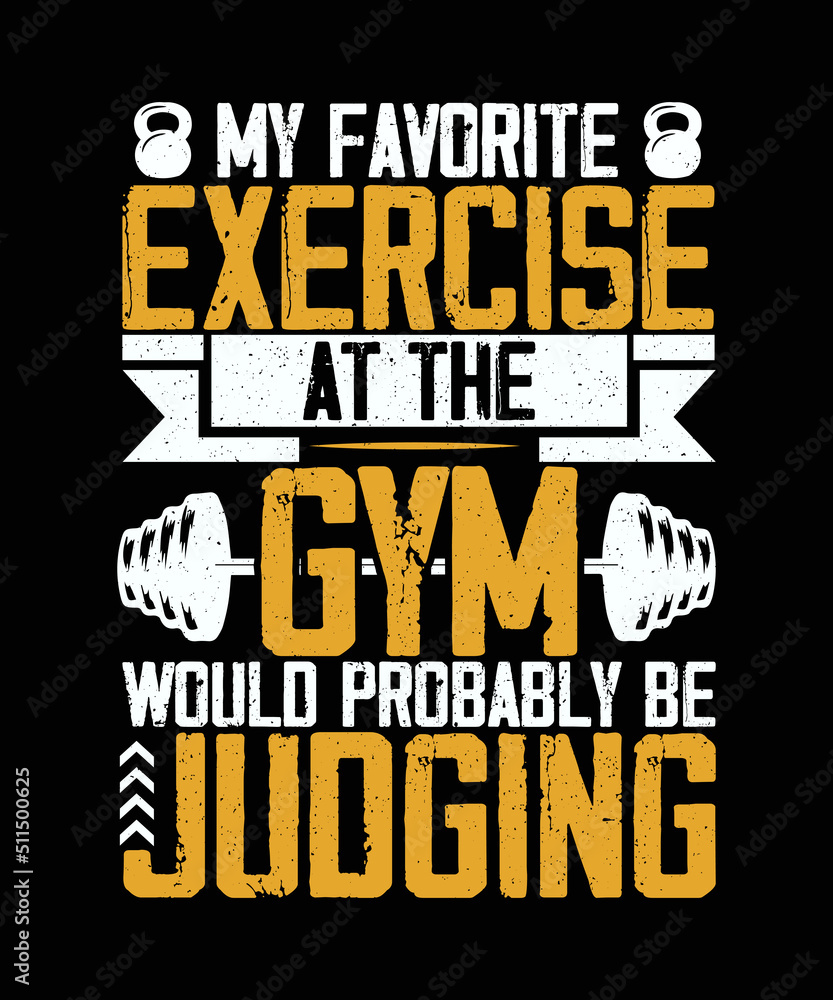 My favorite exercise at the gym would probably be judging