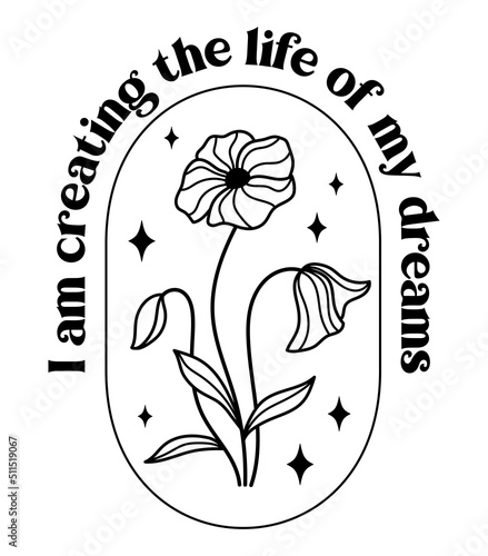 I am creating the life of my dreams. Wildflowers celestial inspirational saying vector design. Motivational quote, positive affirmation