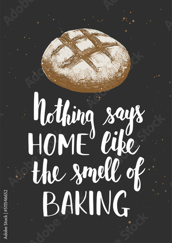 Vector poster with hand drawn unique lettering design element for kitchen decoration, prints and cafe wall art. Nothing says home like the smell of baking with engraved sketch loaf of bread.