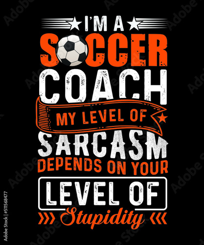 Soccer t-shirt design, I'm a soccer coach my level of sarcasm depends on your level of stupidity.